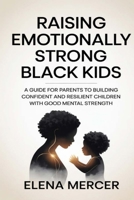 Raising Emotionally Strong Black Kids: A Guide for Parents to Building Confident and Resilient Children with Healthy Mindsets B0GZZ9MKV4 Book Cover