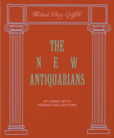 The New Antiquarians: At Home with Young Collectors 1580935907 Book Cover