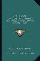 Calliope, Ou Traite Sur La Veritable Prononciation de La Langue Grecque. Dedie Aux Savants Hellenistes de L'Europe 1273582217 Book Cover