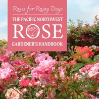 Roses for Rainy Days: The Pacific Northwest Rose Gardener’s Handbook B0F6JXB731 Book Cover