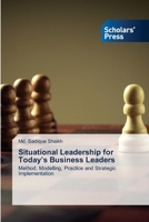 Situational Leadership for Today’s Business Leaders: Method, Modelling, Practice and Strategic Implementation 613895517X Book Cover