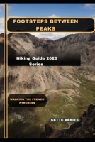 FOOTSTEPS BETWEEN PEAKS: WALKING THE FRENCH PYRENEES B0GGH62DX4 Book Cover