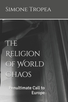 The Religion of World Chaos: Penultimate Call to Europe (THEOPOLITICS) B0GLFJQ4FS Book Cover