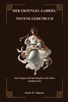 DER ERZENGEL GABRIEL NOVENE-GEBETBUCH: Eine 9-tägige kraftvolle Hingabe an die Götter Göttlicher Bote (German Edition) B0FMK5CSC3 Book Cover
