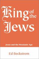 King of the Jews: Jesus and the Messianic Age 0595174205 Book Cover