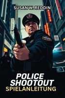 POLICE SHOOTOUT SPIELANLEITUNG: Meistere jede Mission, meistere fortgeschrittene Taktiken, enthülle verborgene Geheimnisse und dominiere wie ein Profi (German Edition) B0F1CXFD8S Book Cover
