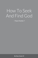 How To Seek And Find God - Project Number 7 1716496608 Book Cover