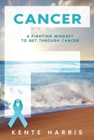 Cancer: A Fighting Mindset To Get Through Cancer 1941907571 Book Cover