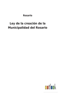 Ley de la creación de la Municipalidad del Rosario 0270177647 Book Cover