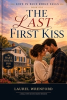 The Last First Kiss: A Small-Town Second-Chance Romance (Love in Blue Ridge Falls) B0H1MFB4HC Book Cover