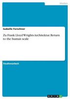 Zu Frank Lloyd Wrights Architektur. Return to the human scale 3668698198 Book Cover