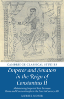 Emperor and Senators in the Reign of Constantius II: Maintaining Imperial Rule Between Rome and Constantinople in the Fourth Century Ad 1108703712 Book Cover