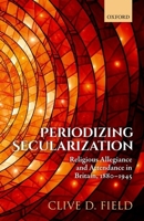 Periodizing Secularization: Religious Allegiance and Attendance in Britain, 1880-1945 0198848803 Book Cover