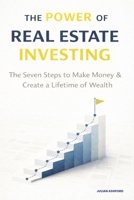 The Power of Real Estate Investing: The Seven Steps to Make Money & Create a Lifetime of Wealth 1807650596 Book Cover