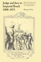 Judge and Jury in Imperial Brazil, 1808-1871: Social Control and Political Stability in the New State (Latin American monographs ; no. 53) 1477305920 Book Cover