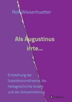 Als Augustinus irrte...: Entstehung der Substitutionstheorie, die Heilsgeschichte Israels und der Antisemitismus 3734575397 Book Cover
