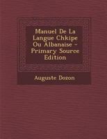 Manuel De La Langue Chkipe, Ou Albanaise: Grammaire, Vocabulaire, Chrestomathie 1017639728 Book Cover