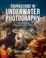 Foundations in Underwater Photography: An Introduction to Photography Below the Waves — A Diver's Guide to Camera Settings, Lighting, Composition, Strobes, and Editing for Beginners B0H4SGN9LV Book Cover