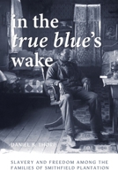 In the True Blue's Wake: Slavery and Freedom among the Families of Smithfield Plantation (The American South Series) 0813956196 Book Cover