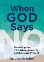 When God Says NO: Revealing the YES When Adversity and Loss Are Present 1885331762 Book Cover