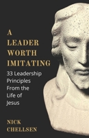 A Leader Worth Imitating: 33 Leadership Principles From the Life of Jesus B0BMSVRD4S Book Cover