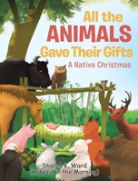 All the Animals Gave Their Gifts: A Native Christmas 1098071190 Book Cover