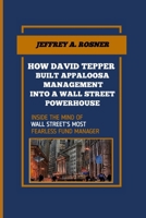 HOW DAVID TEPPER BUILT APPALOOSA MANAGEMENT INTO A WALL STREET POWERHOUSE: INSIDE THE MIND OF WALL STREET’S MOST FEARLESS FUND MANAGER B0F89KZDMV Book Cover