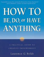 How to Be, Do, or Have Anything: A Practical Guide to Creative Empowerment 1580083080 Book Cover