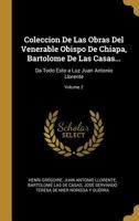 Coleccion De Las Obras Del Venerable Obispo De Chiapa, Bartolome De Las Casas...: Da Todo Esto a Luz Juan Antonio Llorente; Volume 2 1021330485 Book Cover