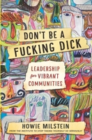 Don't Be A F*cking Dick: Leadership for Vibrant Communities 1687777373 Book Cover