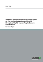 The Effect of Newly Prepared Cleansing Agent on The Surface Roughness and Tensile Strength of Highly Impact Acrylic Denture Base Material 3656390541 Book Cover