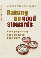 Raising Up Good Stewards: God's People Using God's Money For God's Glory 1594527776 Book Cover