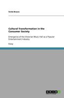 Cultural Transformation in the Consumer Society: Emergence of the Victorian Music Hall as a Popular Entertainment Industry 364092455X Book Cover