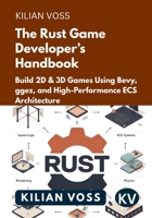 The Rust Game Developer’s Handbook: Build 2D & 3D Games Using Bevy, ggez, and High-Performance ECS Architecture B0G7J74XPC Book Cover