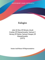 Eulogies: John B. Rice, of Illinois; Alvah Crocker, of Massachusetts; Samuel F. Hersey, of Maine; Samuel Hooper, of Massachusett 1104053292 Book Cover