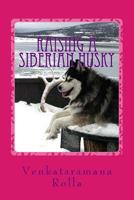 Raising a Siberian Husky: Siberian Husky Training 1475146906 Book Cover