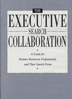 The Executive Search Collaboration: A Guide for Human Resources Professionals and Their Search Firms 0899302831 Book Cover