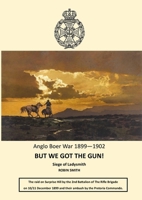 But We Got the Gun!: Anglo Boer War 1899-1902: Siege of Ladysmith 1914245865 Book Cover