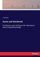 Kunst und Handwerk: Ein Roman vom Verfasser der Abenteuer eines Emporkömmlings (German Edition) 3743630907 Book Cover