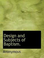 Design and Subjects of Baptism. 1354452488 Book Cover