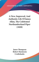 A New, Improved, and Authentic Life of James Allan, the Celebrated Northumberland Piper 1164541773 Book Cover