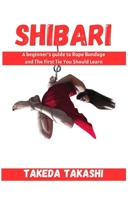 Shibari: A beginner's guide to Rope Bondage and The First Tie You Should Learn B0CKN6T8NR Book Cover