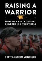 Raising a Warrior: How to Create Strong Children in a Weak World 1977251455 Book Cover