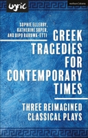 Greek Tragedies for Contemporary Times: Three Reimagined Classical Plays 1350537128 Book Cover
