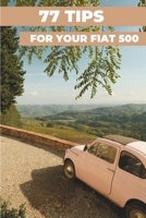 77 PRO TIPS FOR YOUR FIAT 500: “The best-kept secrets” B0H73MYF7N Book Cover