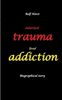 Inherited trauma - lived addiction: Alcoholic, traumatised, tragedies, Prenatal trauma, addiction, therapist, psychiatrist, fear, anger, pain, ... divorce, rehab: Burnout, anger, fear, pain 3384644611 Book Cover