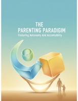 The Parenting Paradigm: Fostering Autonomy And Accountability B0GG71XBGQ Book Cover