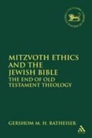 Mitzvoth Ethics and the Jewish Bible: The End of Old Testament Theology (Library of Hebrew Bible/Old Testament Studies) 056702962X Book Cover