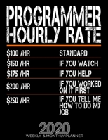 Funny Programmer Hourly Rate Gift 2020 Planner: High Performance Weekly Monthly Planner To Track Your Hourly Daily Weekly Monthly Progress.Funny Gift For Programmer - Agenda Calendar 2020 for List, Tr 1658069676 Book Cover