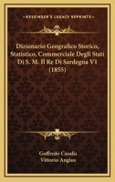 Dizionario Geografico Storico, Statistico, Commerciale Degli Stati Di S. M. Il Re Di Sardegna V1 (1855) 1246178117 Book Cover
